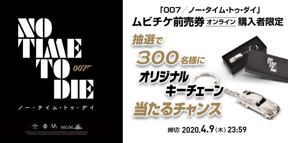 映画『007／ノー・タイム・トゥ・ダイ』ムビチケ前売券（オンライン）購入者限定　抽選で300名様にオリジナルキーチェーン当たるチャンス　締切：2020.4.9(木)23:59