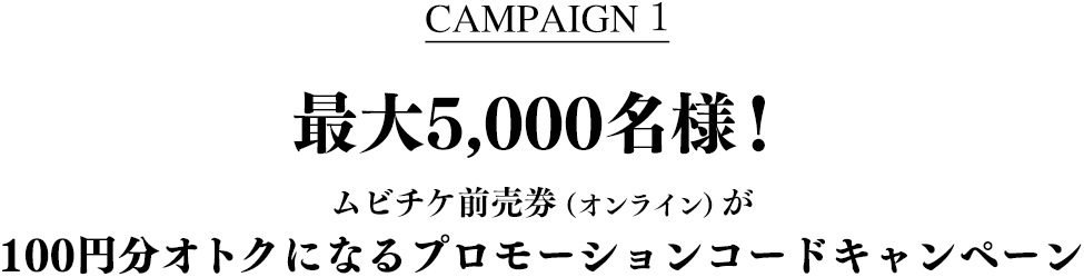 最大5,000名様！ムビチケ前売券（オンライン）が100円分オトクになるプロモーションコードキャンペーン